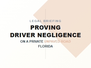 Proving Driver Negligence on a Private Unpaved Road Florida